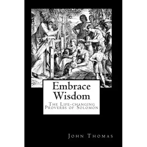 Embrace Wisdom: The Life-changing Proverbs of Solomon