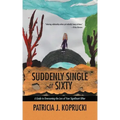 Suddenly Single at Sixty: A Guide to Overcoming the Loss of Your Significant Other