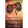 Narcissistic Relationships: The most Powerful Tactics on how to Endure, Escape and take back your Life with Supreme Confidence