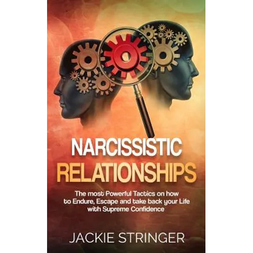 Narcissistic Relationships: The most Powerful Tactics on how to Endure, Escape and take back your Life with Supreme Confidence