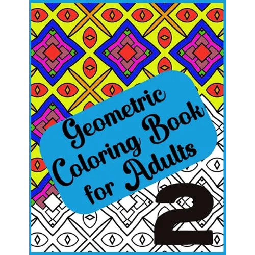 Abstract Geometric Coloring Book for Adults - 120 Pages, 60 Beautiful Designs Vol 2: Geometric Coloring Book for Adults for Relaxation and Creative En