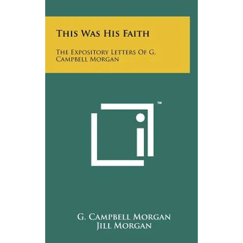 This Was His Faith: The Expository Letters Of G. Campbell Morgan