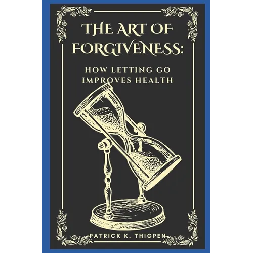 The Art of Forgiveness: How Letting Go Improves Health