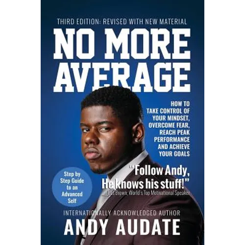 No More Average: How to Take Control of Your Mindset, Overcome Fear, Reach Peak Performance and Achieve Your Goals