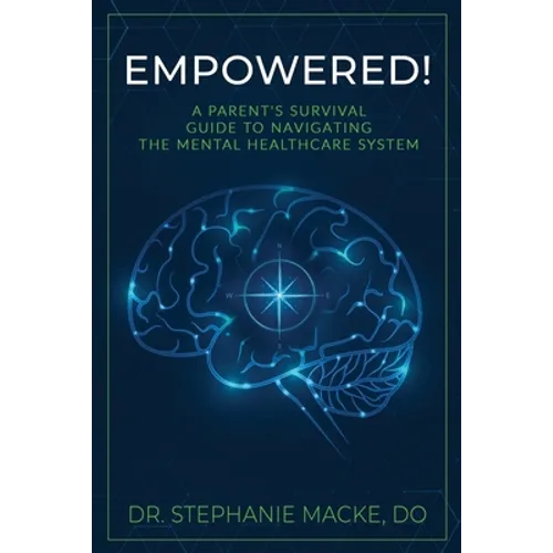 Empowered!: A Parent's Survival Guide to Navigating the Mental Healthcare System