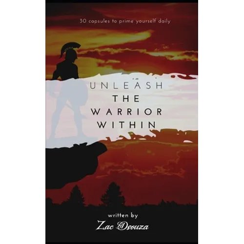 Unleash the Warrior Within: 30 motivational capsules to prime yourself daily, daily self development, tips for self improvement, inspiring short s