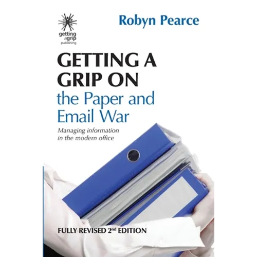 Getting a Grip on the Paper and Email War: Managing information in the modern office