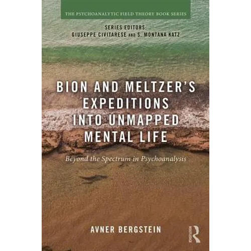 Bion and Meltzer's Expeditions into Unmapped Mental Life: Beyond the Spectrum in Psychoanalysis