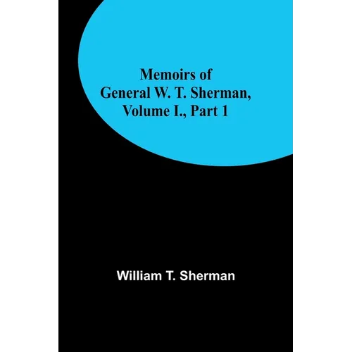 Memoirs of General W. T. Sherman, Volume I., Part 1