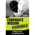 Corporate Mission Possible: The Manager's Guide to a Successful Corporate Career