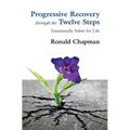 Progressive Recovery through the Twelve Steps: Emotionally Sober for LIfe