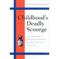 Childhood's Deadly Scourge: The Campaign to Control Diphtheria in New York City, 1880-1930