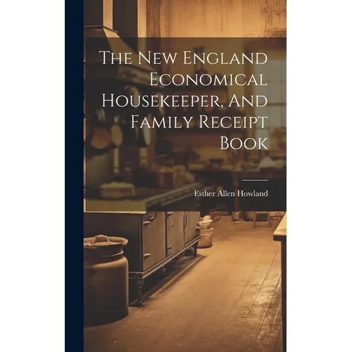 The New England Economical Housekeeper, And Family Receipt Book