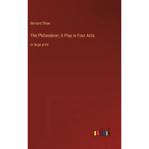 The Philanderer; A Play in Four Acts: in large print