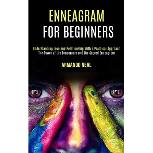 Enneagram For Beginners: The Power of the Enneagram and the Sacred Enneagram (Understanding Love and Relationship With a Practical Approach)