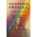 Newton's Opticks: A Treatise of the Reflections, Refractions, Inflections and Colours of Light