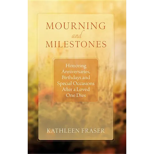 Mourning and Milestones: Honoring Anniversaries, Birthdays and Special Occasions After a Loved One Dies