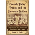 Rowdy Patsy Tebeau and the Cleveland Spiders: Fighting to the Bottom of Baseball, 1887-1899