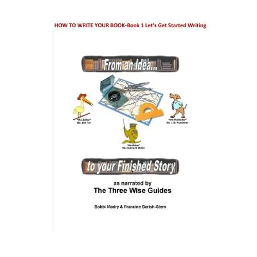 How to Write Your Book: Book 1 Let's Get Started- From an Idea to your Finished Story