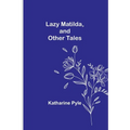 Lazy Matilda, and Other Tales