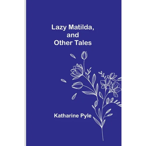 Lazy Matilda, and Other Tales