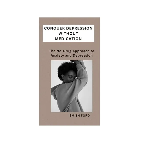 Conquer Depression Without Medication: A No-Drug Approach to Anxiety and Depression