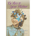 Be Nice to Your Mother: The Gift of Alzheimer's