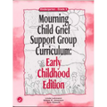 Mourning Child Grief Support Group Curriculum: Early Childhood Edition: Kindergarten - Grade 2