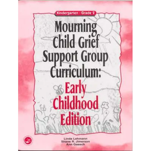 Mourning Child Grief Support Group Curriculum: Early Childhood Edition: Kindergarten - Grade 2