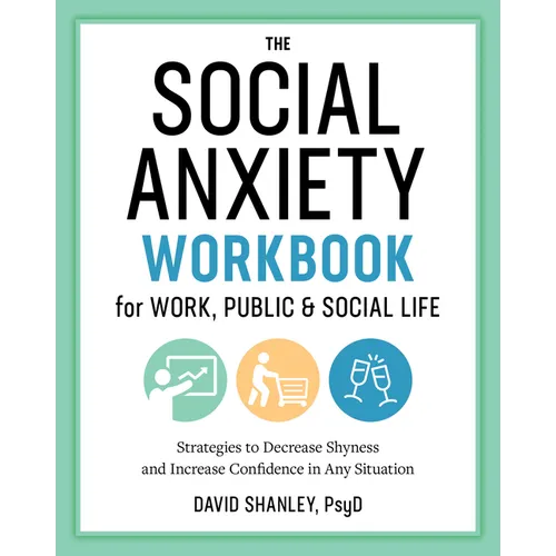The Social Anxiety Workbook for Work, Public & Social Life: Strategies to Decrease Shyness and Increase Confidence in Any Situation