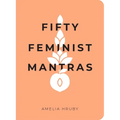 Fifty Feminist Mantras: A Yearlong Practice for Cultivating Feminist Consciousness