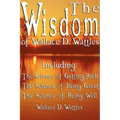 The Wisdom of Wallace D. Wattles - Including: The Science of Getting Rich, The Science of Being Great & The Science of Being Well