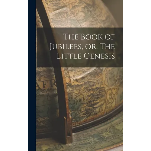 The Book of Jubilees, or, The Little Genesis