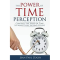 The Power of Time Perception: Control the Speed of Time to Make Every Second Count