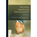 Wilson's American Ornithology [microform]: With Additions Including the Birds Described by Audubon, Bonaparte, Nuttall, & Richardson