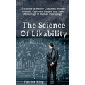The Science of Likability: 27 Studies to Master Charisma, Attract Friends, Captivate People, and Take Advantage of Human Psychology