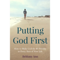 Putting God First: How to Make God the #1 Priority in Every Area of Your Life