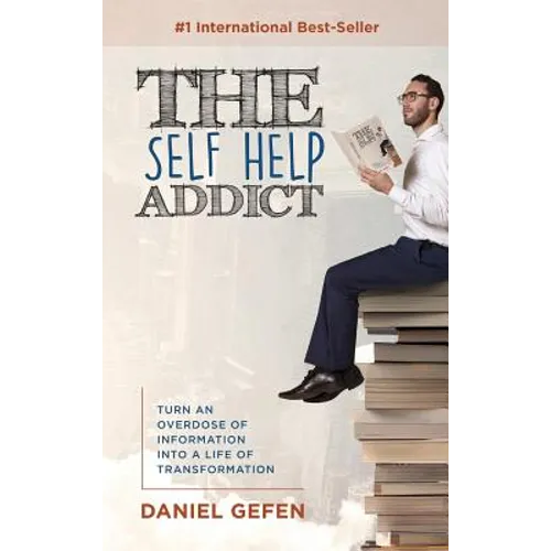 The Self Help Addict: Turn An Overdose Of Information Into A Life Of Transformation