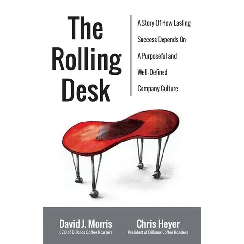 The Rolling Desk: A Story of How Lasting Success Depends on a Purposeful and Well-Defined Company Culture
