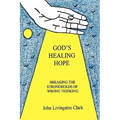God's Healing Hope: Breaking the Strongholds of Wrong Thinking