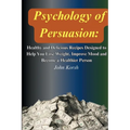 Psychology Of Persuasion: Get What You Want by Learning 11 Highly Effective Persuasion Techniques