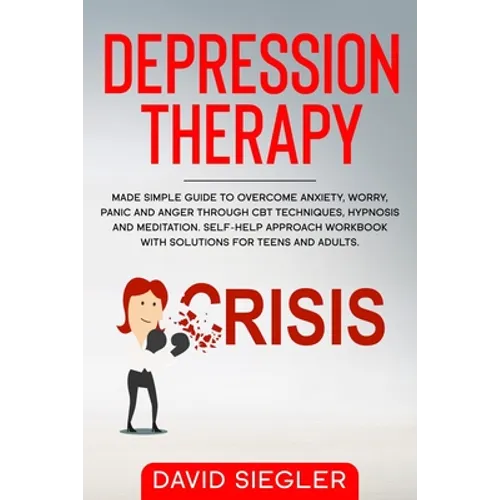The Depression Therapy: Made simple guide to overcome anxiety, worry, panic and anger through CBT techniques, hypnosis and meditation. Self-He