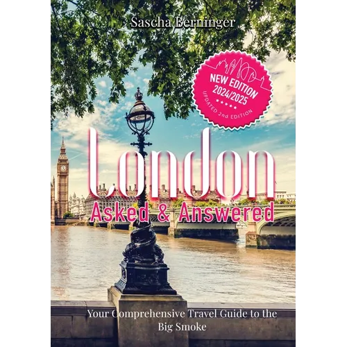 London Asked and Answered: Your Comprehensive Travel Guide to the Big Smoke.