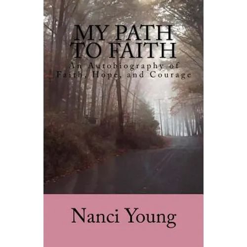 My Path to Faith: An Autobiography of Faith, Hope, and Courage