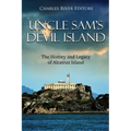 Uncle Sam's Devil Island: The History and Legacy of Alcatraz Island