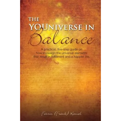 The YOUniverse in Balance: A Practical, Five-Step Guide On How to Realign the Universal Elements That Result in Fulfillment and a Happier Life.