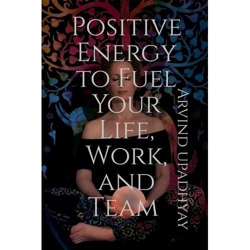 Positive Energy to Fuel Your Life, Work, and Team