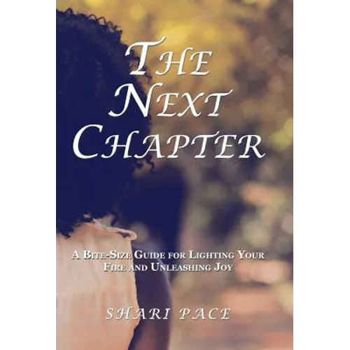 The Next Chapter: A Bite-Size Guide for Lighting Your Fire and Unleashing Joy