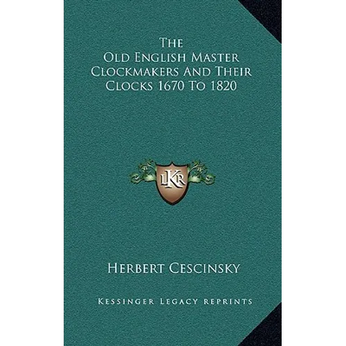 The Old English Master Clockmakers And Their Clocks 1670 To 1820