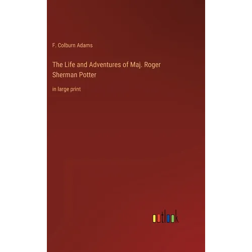 The Life and Adventures of Maj. Roger Sherman Potter: in large print